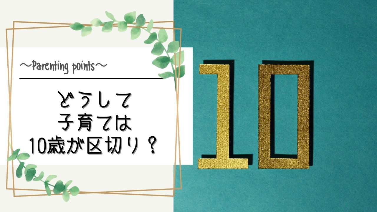 なぜ子育ては10歳が分かれ目なの？｜10歳からの子育てポイント