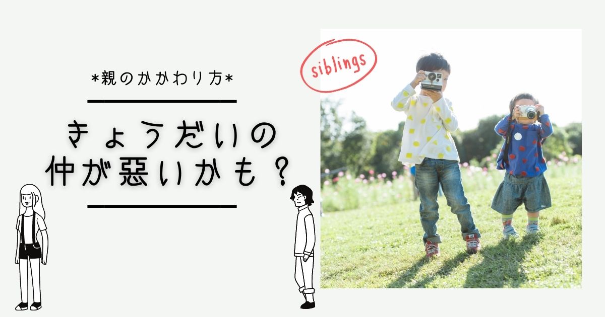 きょうだいの仲が悪いかも？｜まずは親のかかわり方を見直してみましょう